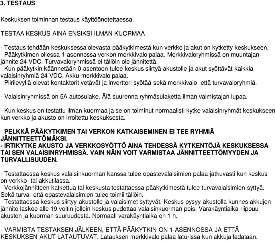 - Kun pääkytkin käännetään 0-asentoon tulee keskus siirtyä akustolle ja akut syöttävät kaikkia valaisinryhmiä 24 VDC. Akku-merkkivalo palaa.