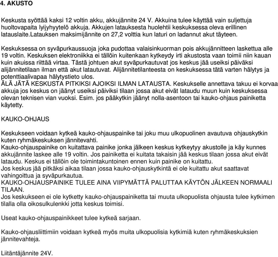 Keskuksessa on syväpurkaussuoja joka pudottaa valaisinkuorman pois akkujännitteen laskettua alle 19 voltin.