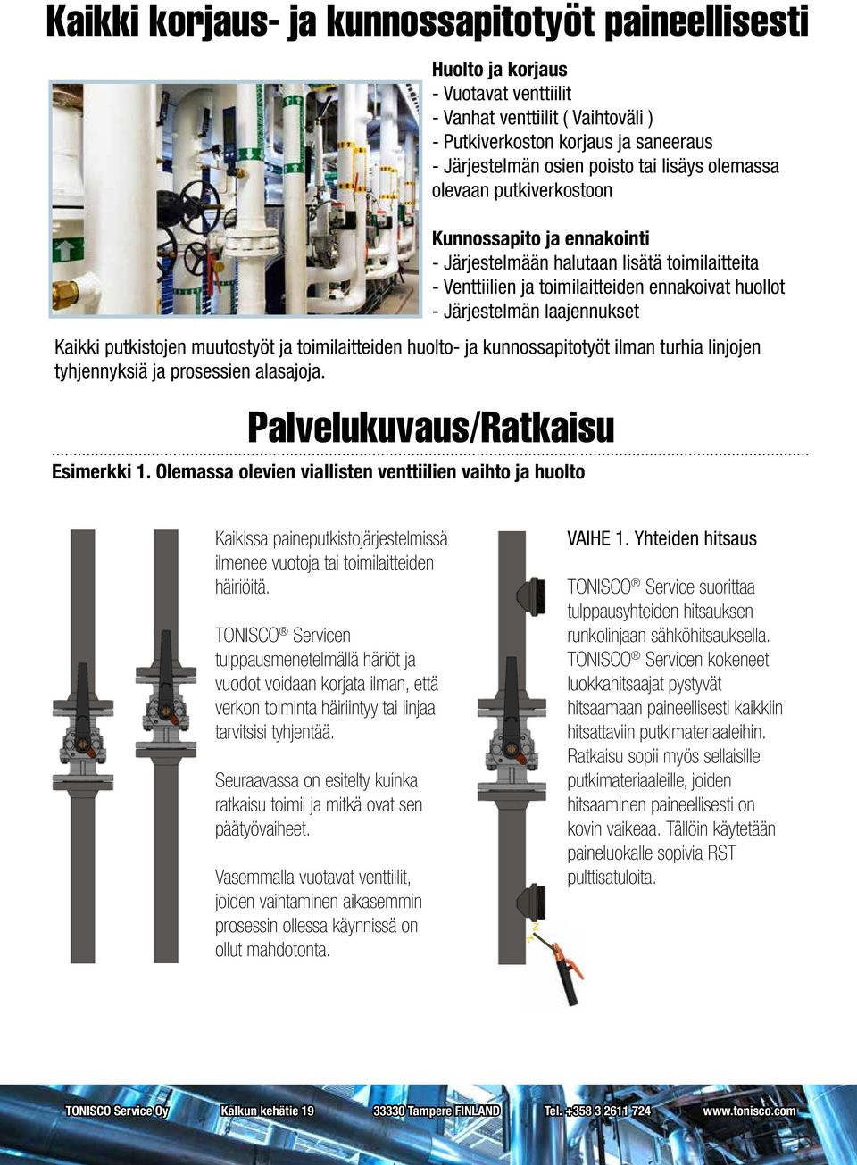 Kaikki putkistojen muutostyöt ja toimilaitteiden huolto- ja kunnossapitotyöt ilman turhia linjojen tyhjennyksiä ja prosessien alasajoja. Palvelukuvaus/Ratkaisu Esimerkki 1.