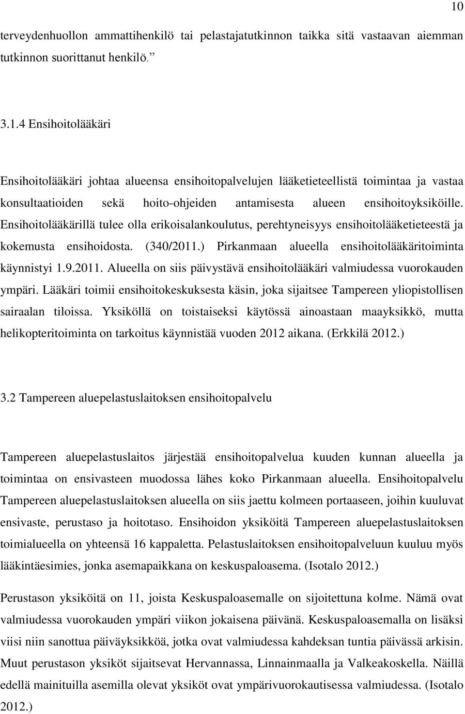 Ensihoitolääkärillä tulee olla erikoisalankoulutus, perehtyneisyys ensihoitolääketieteestä ja kokemusta ensihoidosta. (340/2011.