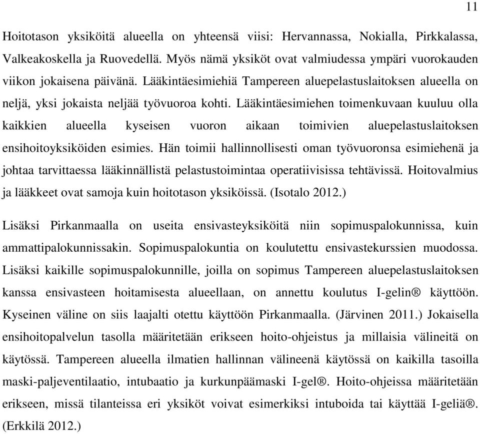 Lääkintäesimiehen toimenkuvaan kuuluu olla kaikkien alueella kyseisen vuoron aikaan toimivien aluepelastuslaitoksen ensihoitoyksiköiden esimies.