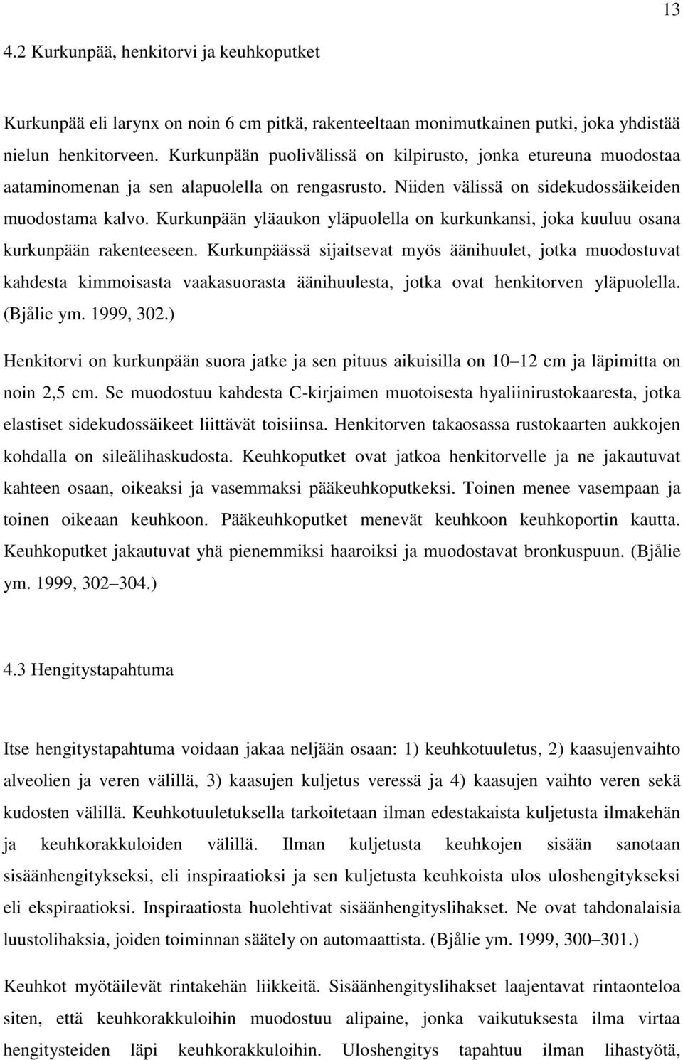 Kurkunpään yläaukon yläpuolella on kurkunkansi, joka kuuluu osana kurkunpään rakenteeseen.