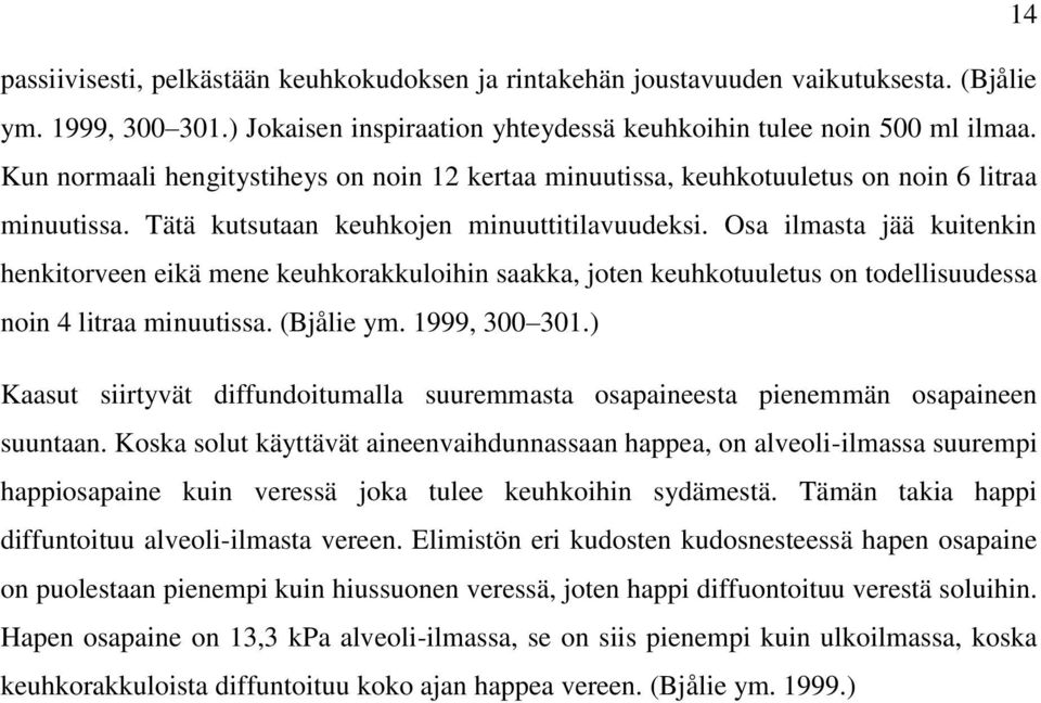 Osa ilmasta jää kuitenkin henkitorveen eikä mene keuhkorakkuloihin saakka, joten keuhkotuuletus on todellisuudessa noin 4 litraa minuutissa. (Bjålie ym. 1999, 300 301.