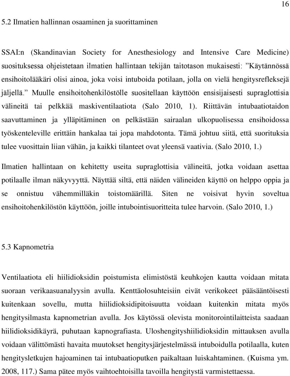 Muulle ensihoitohenkilöstölle suositellaan käyttöön ensisijaisesti supraglottisia välineitä tai pelkkää maskiventilaatiota (Salo 2010, 1).