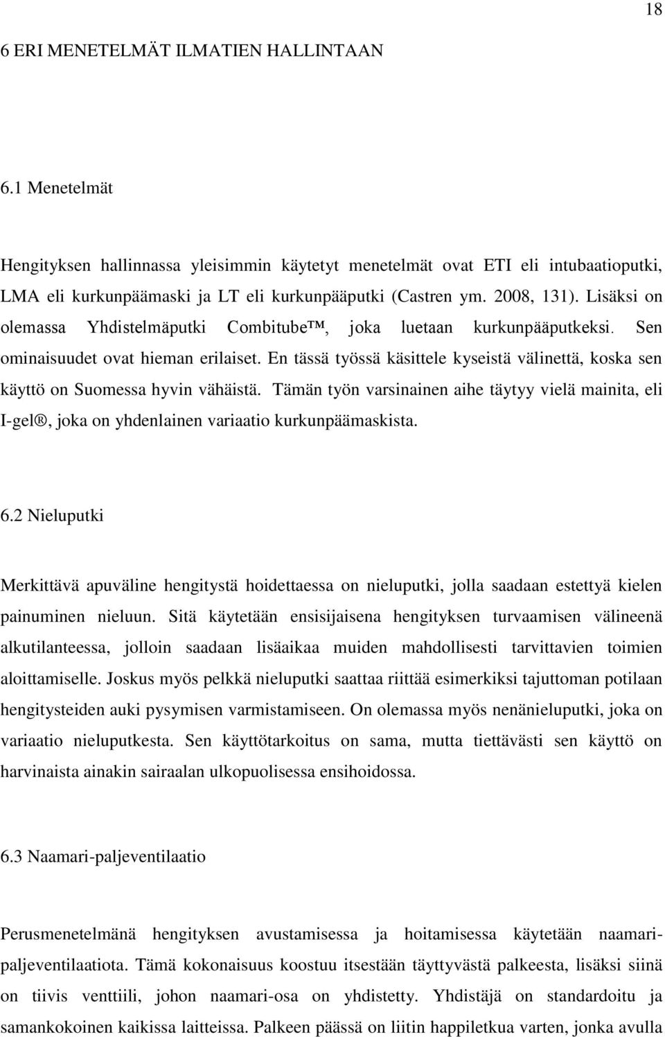 En tässä työssä käsittele kyseistä välinettä, koska sen käyttö on Suomessa hyvin vähäistä. Tämän työn varsinainen aihe täytyy vielä mainita, eli I-gel, joka on yhdenlainen variaatio kurkunpäämaskista.
