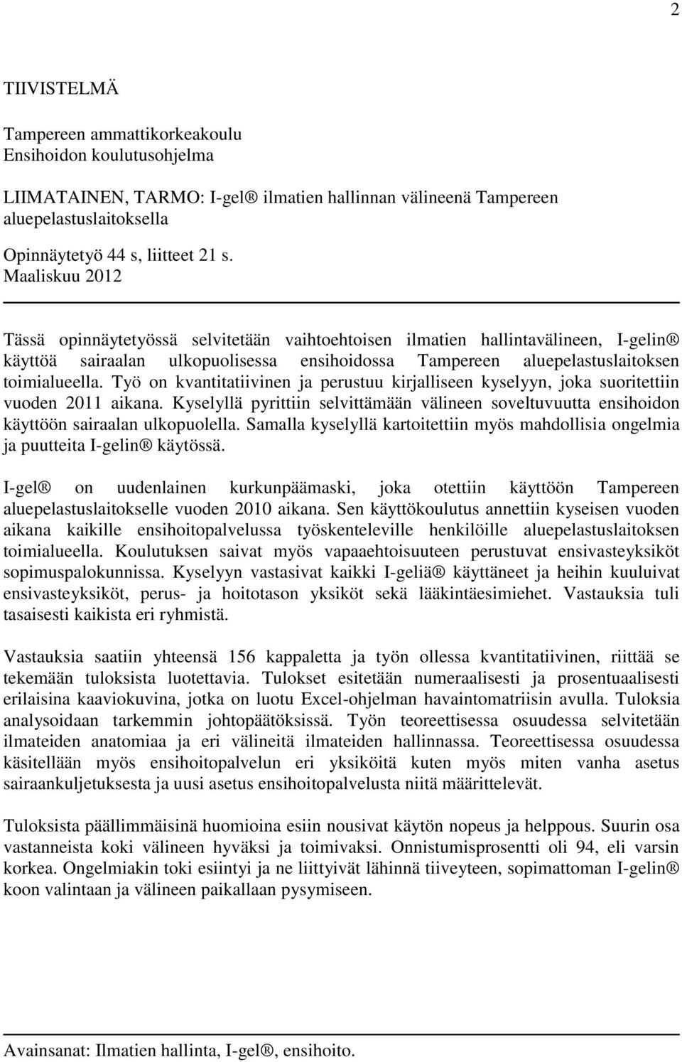Työ on kvantitatiivinen ja perustuu kirjalliseen kyselyyn, joka suoritettiin vuoden 2011 aikana. Kyselyllä pyrittiin selvittämään välineen soveltuvuutta ensihoidon käyttöön sairaalan ulkopuolella.