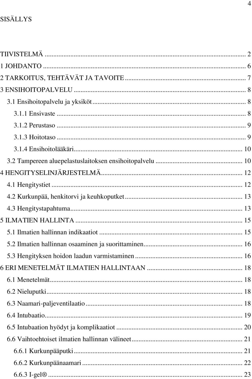 3 Hengitystapahtuma... 13 5 ILMATIEN HALLINTA... 15 5.1 Ilmatien hallinnan indikaatiot... 15 5.2 Ilmatien hallinnan osaaminen ja suorittaminen... 16 5.3 Hengityksen hoidon laadun varmistaminen.