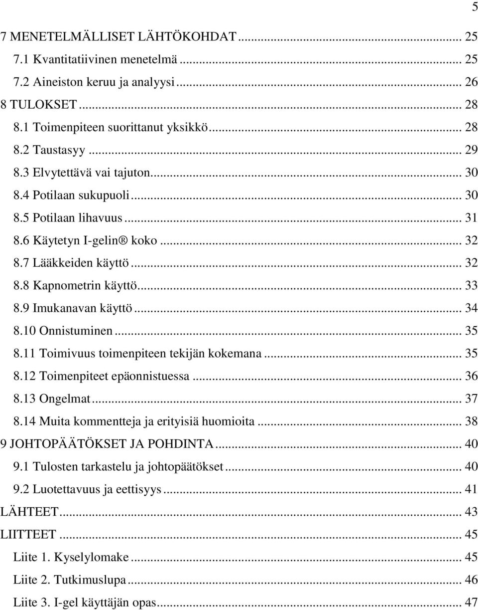 .. 34 8.10 Onnistuminen... 35 8.11 Toimivuus toimenpiteen tekijän kokemana... 35 8.12 Toimenpiteet epäonnistuessa... 36 8.13 Ongelmat... 37 8.14 Muita kommentteja ja erityisiä huomioita.