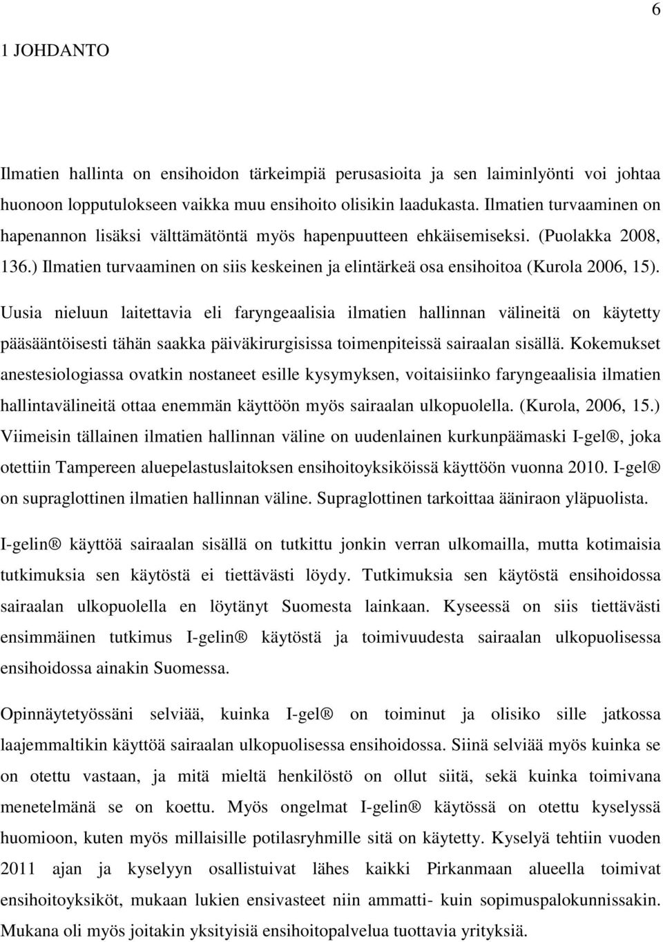 Uusia nieluun laitettavia eli faryngeaalisia ilmatien hallinnan välineitä on käytetty pääsääntöisesti tähän saakka päiväkirurgisissa toimenpiteissä sairaalan sisällä.