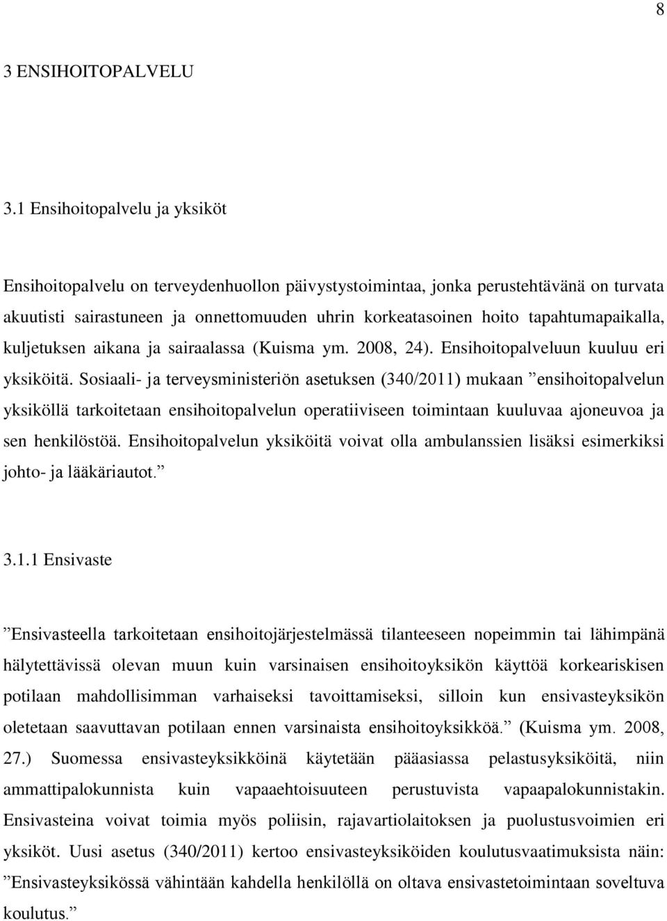 tapahtumapaikalla, kuljetuksen aikana ja sairaalassa (Kuisma ym. 2008, 24). Ensihoitopalveluun kuuluu eri yksiköitä.