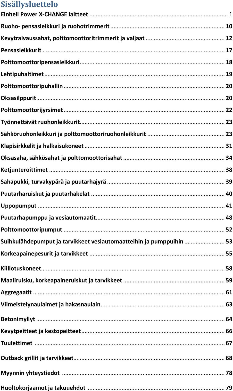 .. 23 Sähköruohonleikkuri ja polttomoottoriruohonleikkurit... 23 Klapisirkkelit ja halkaisukoneet... 31 Oksasaha, sähkösahat ja polttomoottorisahat... 34 Ketjunteroittimet.