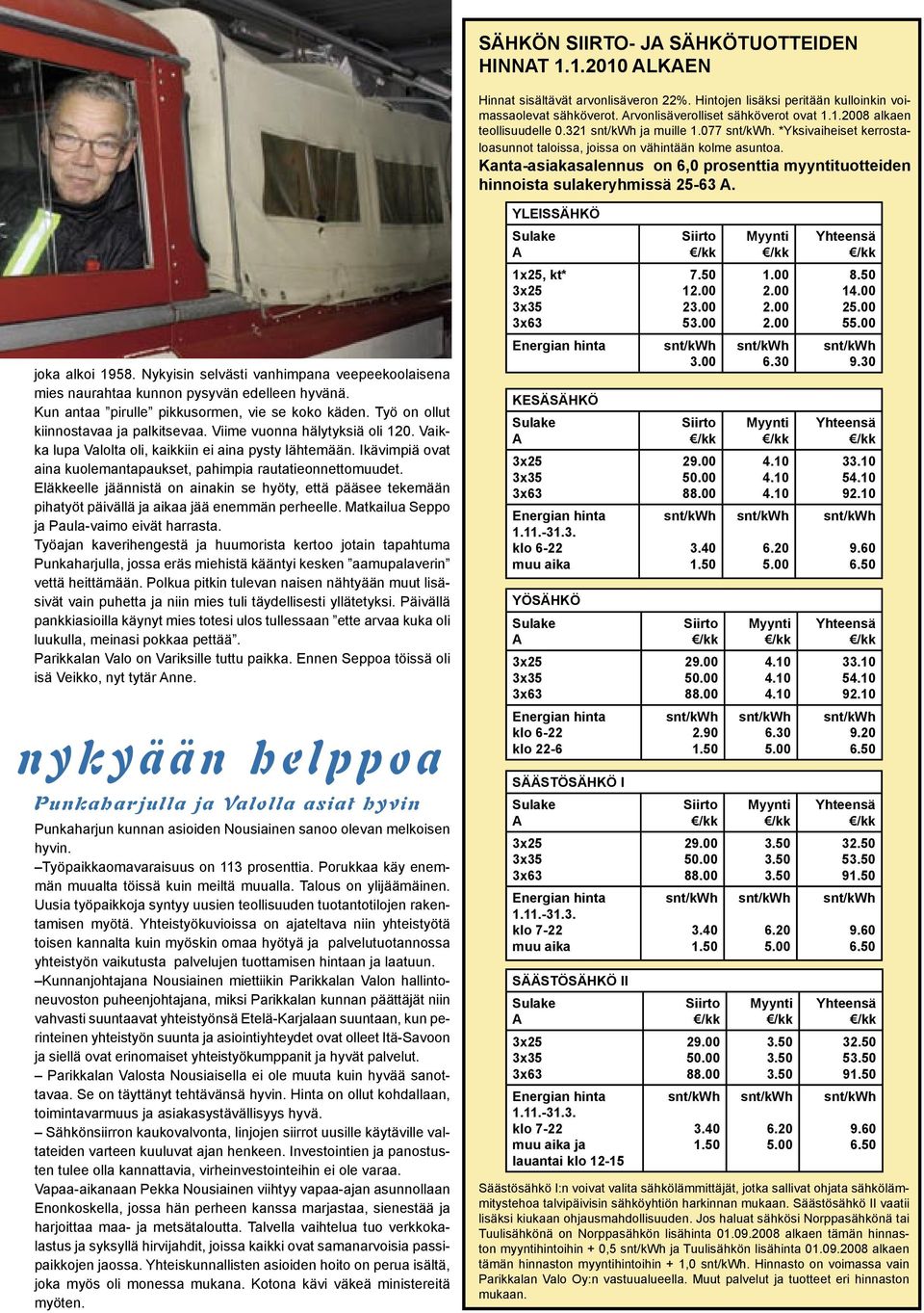 joka alkoi 1958. Nykyisin selvästi vanhimpana veepeekoolaisena mies naurahtaa kunnon pysyvän edelleen hyvänä. Kun antaa pirulle pikkusormen, vie se koko käden.