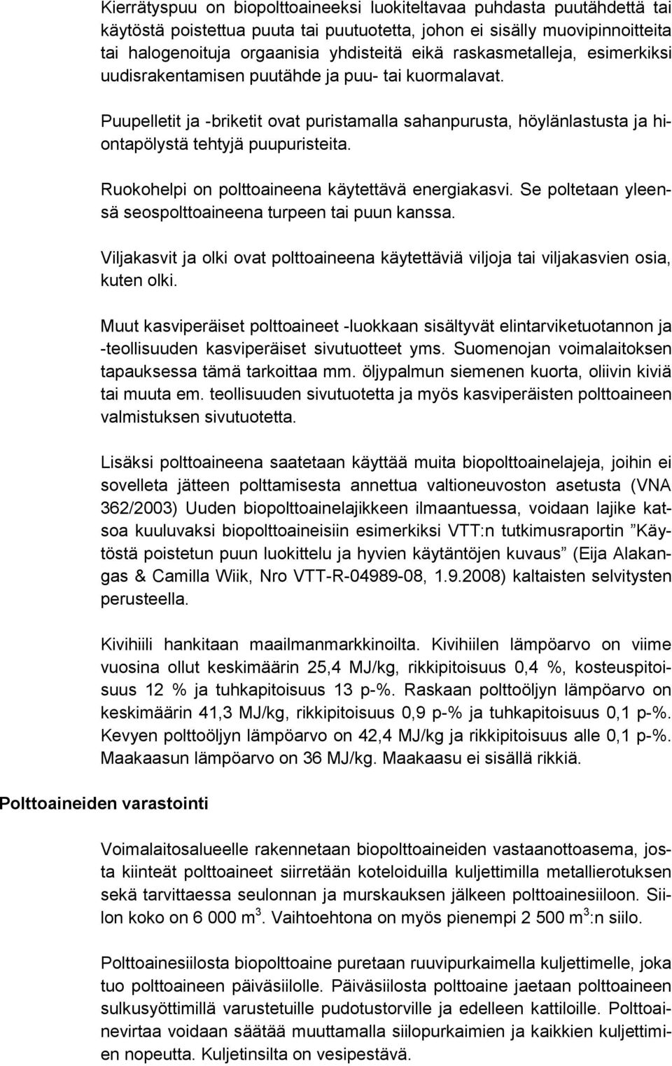 Ruokohelpi on polttoaineena käytettävä energiakasvi. Se poltetaan yleensä seospolttoaineena turpeen tai puun kanssa.