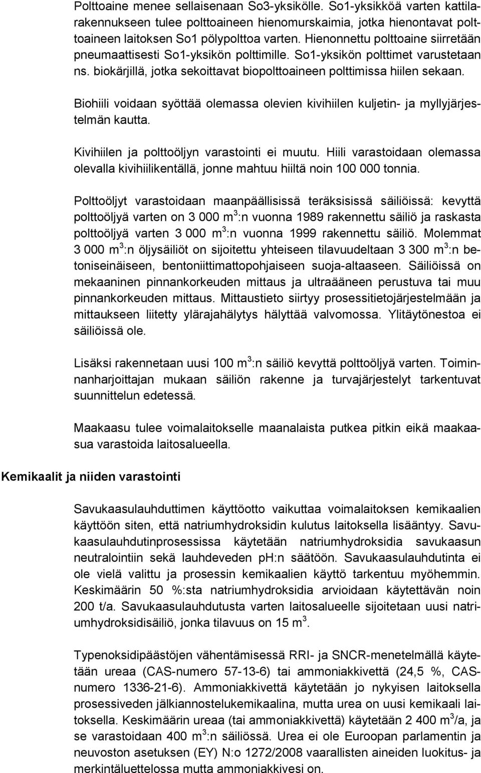 Biohiili voidaan syöttää olemassa olevien kivihiilen kuljetin- ja myllyjärjestelmän kautta. Kivihiilen ja polttoöljyn varastointi ei muutu.