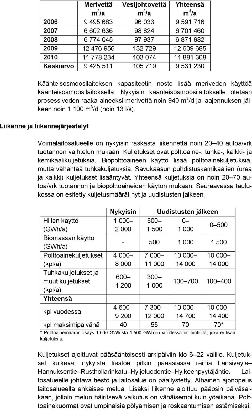 Nykyisin käänteisosmoosilaitokselle otetaan prosessiveden raaka-aineeksi merivettä noin 940 m 3 /d ja laajennuksen jälkeen noin 1 100 m 3 /d (noin 13 l/s).