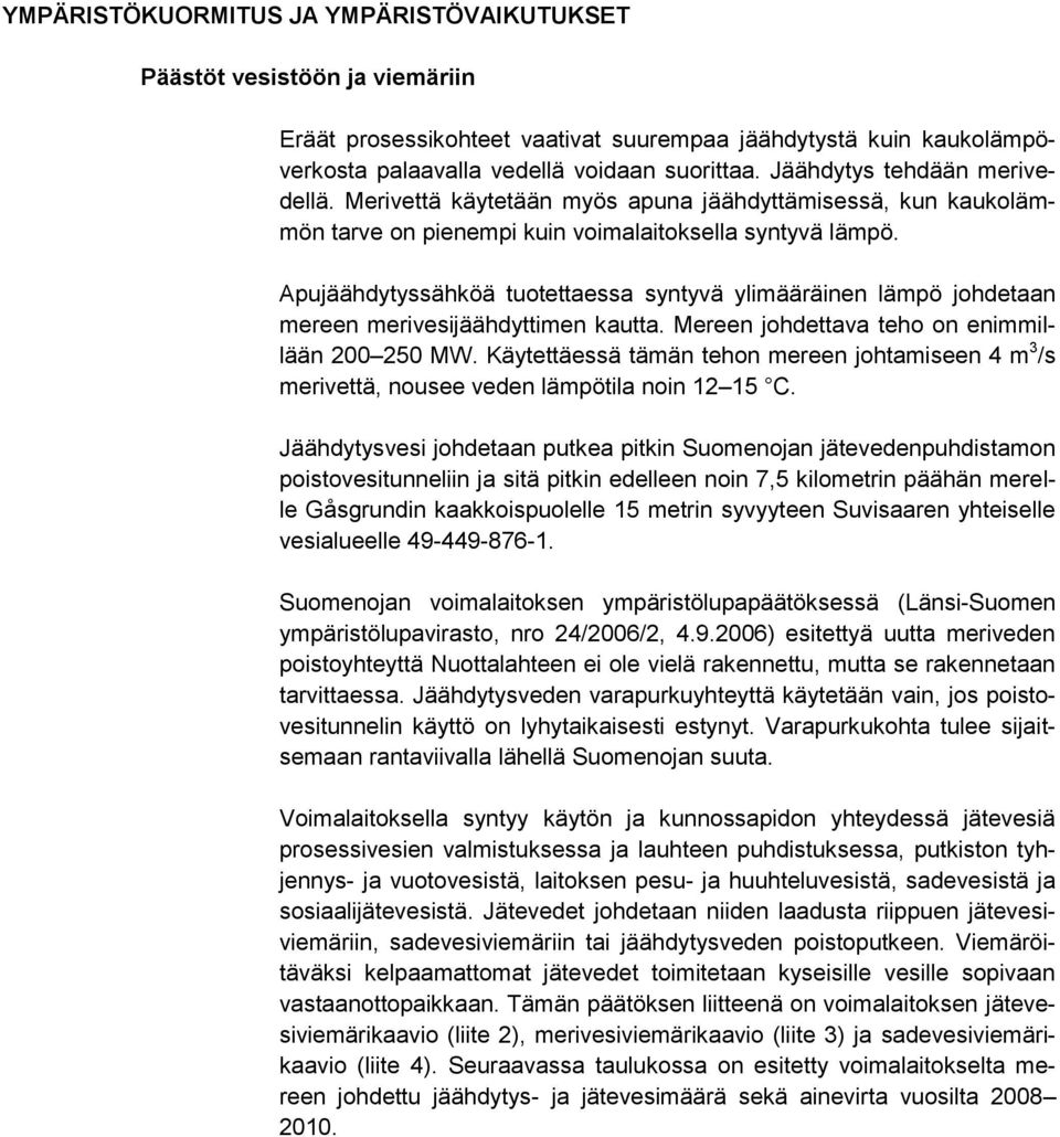 Apujäähdytyssähköä tuotettaessa syntyvä ylimääräinen lämpö johdetaan mereen merivesijäähdyttimen kautta. Mereen johdettava teho on enimmillään 200 250 MW.