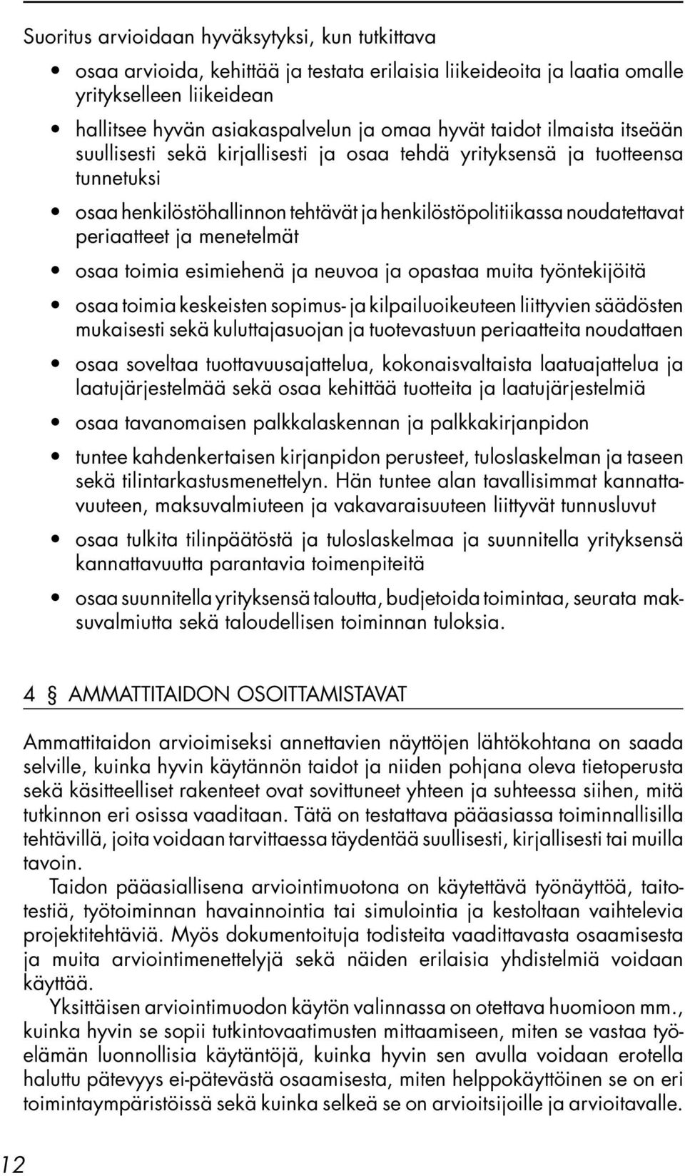 menetelmät osaa toimia esimiehenä ja neuvoa ja opastaa muita työntekijöitä osaa toimia keskeisten sopimus- ja kilpailuoikeuteen liittyvien säädösten mukaisesti sekä kuluttajasuojan ja tuotevastuun