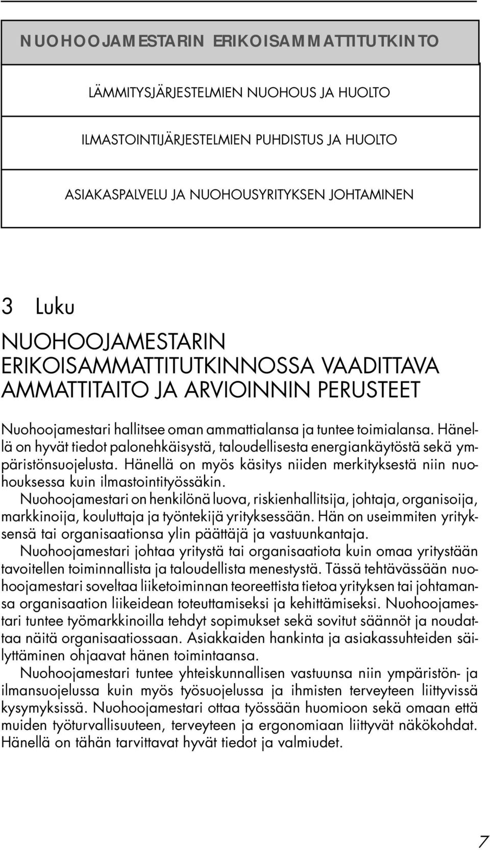 Hänellä on hyvät tiedot palonehkäisystä, taloudellisesta energiankäytöstä sekä ympäristönsuojelusta. Hänellä on myös käsitys niiden merkityksestä niin nuohouksessa kuin ilmastointityössäkin.