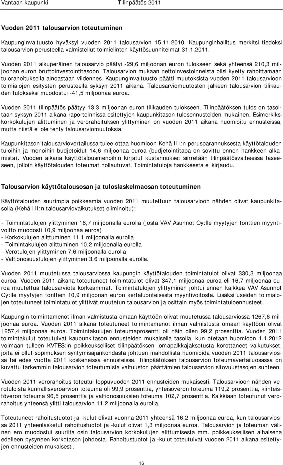 Vuoden 2011 alkuperäinen talousarvio päätyi -29,6 miljoonan euron tulokseen sekä yhteensä 210,3 miljoonan euron bruttoinvestointitasoon.