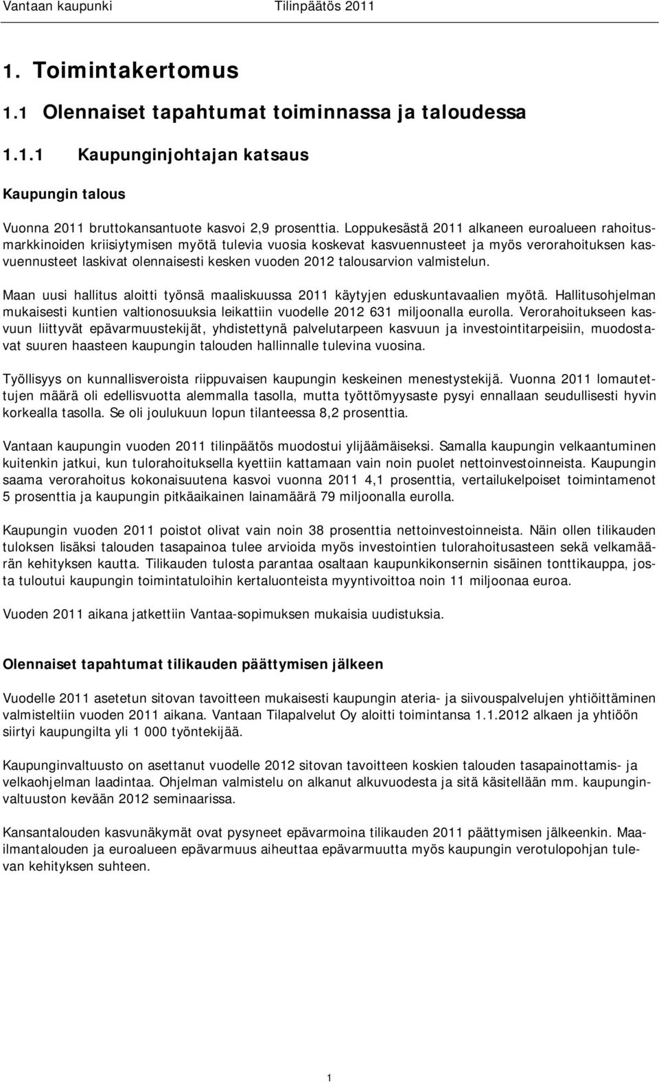 talousarvion valmistelun. Maan uusi hallitus aloitti työnsä maaliskuussa 2011 käytyjen eduskuntavaalien myötä.