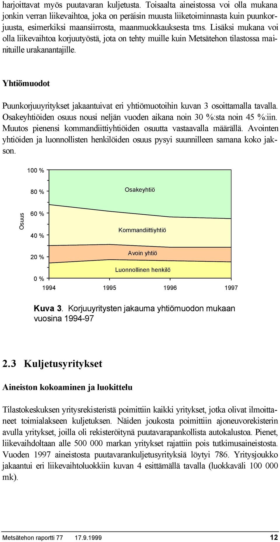 Lisäksi mukana voi olla liikevaihtoa korjuutyöstä, jota on tehty muille kuin Metsätehon tilastossa mainituille urakanantajille.