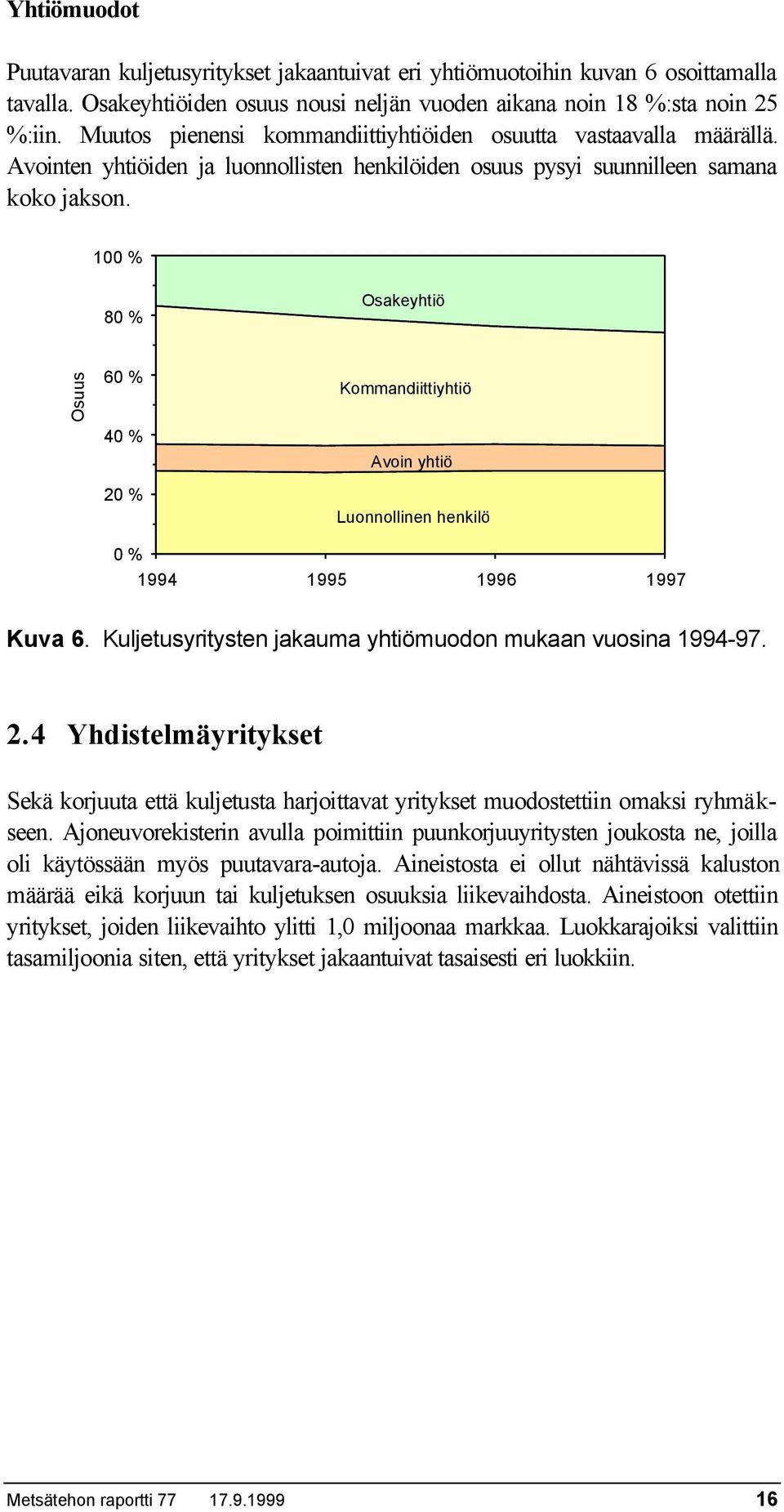 100 % 80 % Osakeyhtiö Osuus 60 % 40 % 20 % Kommandiittiyhtiö Avoin yhtiö Luonnollinen henkilö 0 % Kuva 6. Kuljetusyritysten jakauma yhtiömuodon mukaan vuosina 1994-97. 2.4 Yhdistelmäyritykset Sekä korjuuta että kuljetusta harjoittavat yritykset muodostettiin omaksi ryhmäkseen.