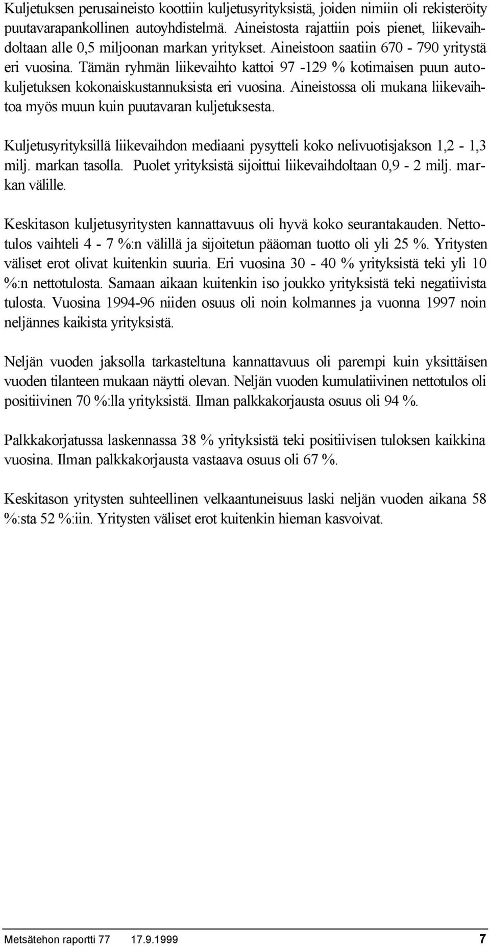 Tämän ryhmän liikevaihto kattoi 97-129 % kotimaisen puun autokuljetuksen kokonaiskustannuksista eri vuosina. Aineistossa oli mukana liikevaihtoa myös muun kuin puutavaran kuljetuksesta.