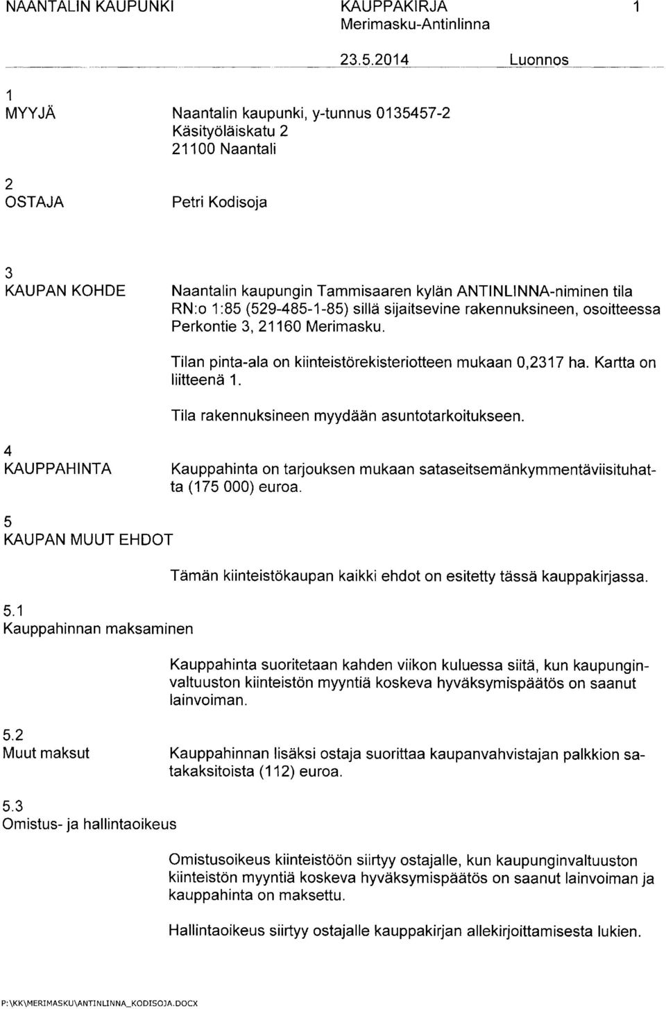 ANTINLINNA-niminen tila RN:o 1 :85 (529-485-1-85) sillä sijaitsevine rakennuksineen, osoitteessa Perkontie 3, 21160 Merimasku. Tilan pinta-ala on kiinteistörekisteriotteen mukaan 0,2317 ha.