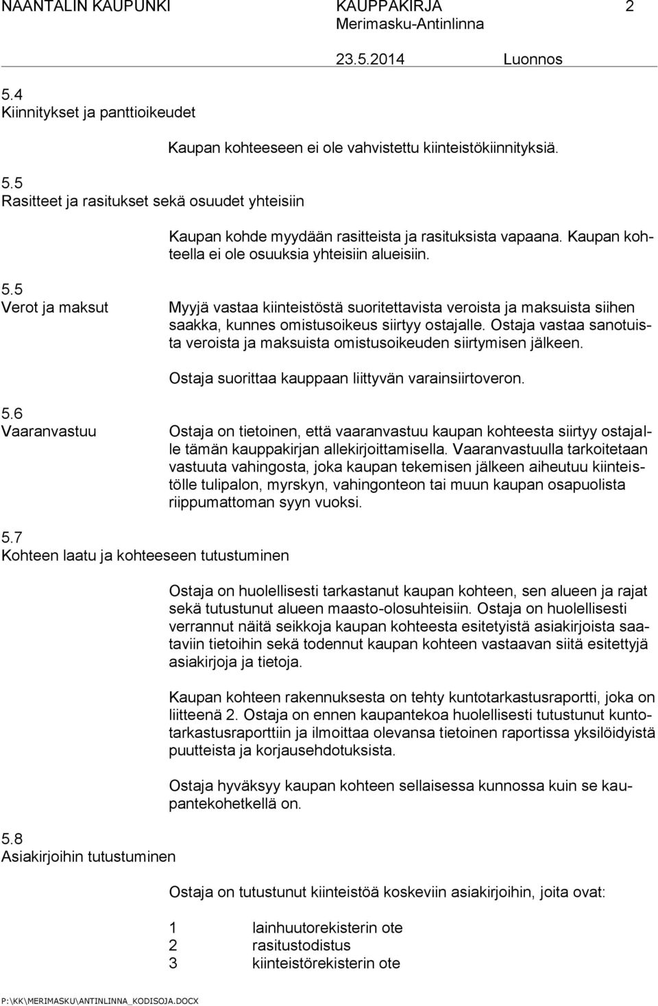 5 Verot ja maksut Myyjä vastaa kiinteistöstä suoritettavista veroista ja maksuista siihen saakka, kunnes omistusoikeus siirtyy ostajalle.