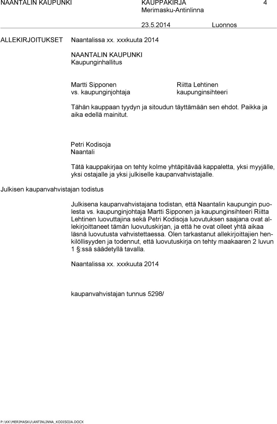 Petri Kodisoja Naantali Julkisen kaupanvahvistajan todistus Tätä kauppakirjaa on tehty kolme yhtäpitävää kappaletta, yksi myyjälle, yksi ostajalle ja yksi julkiselle kaupanvahvistajalle.