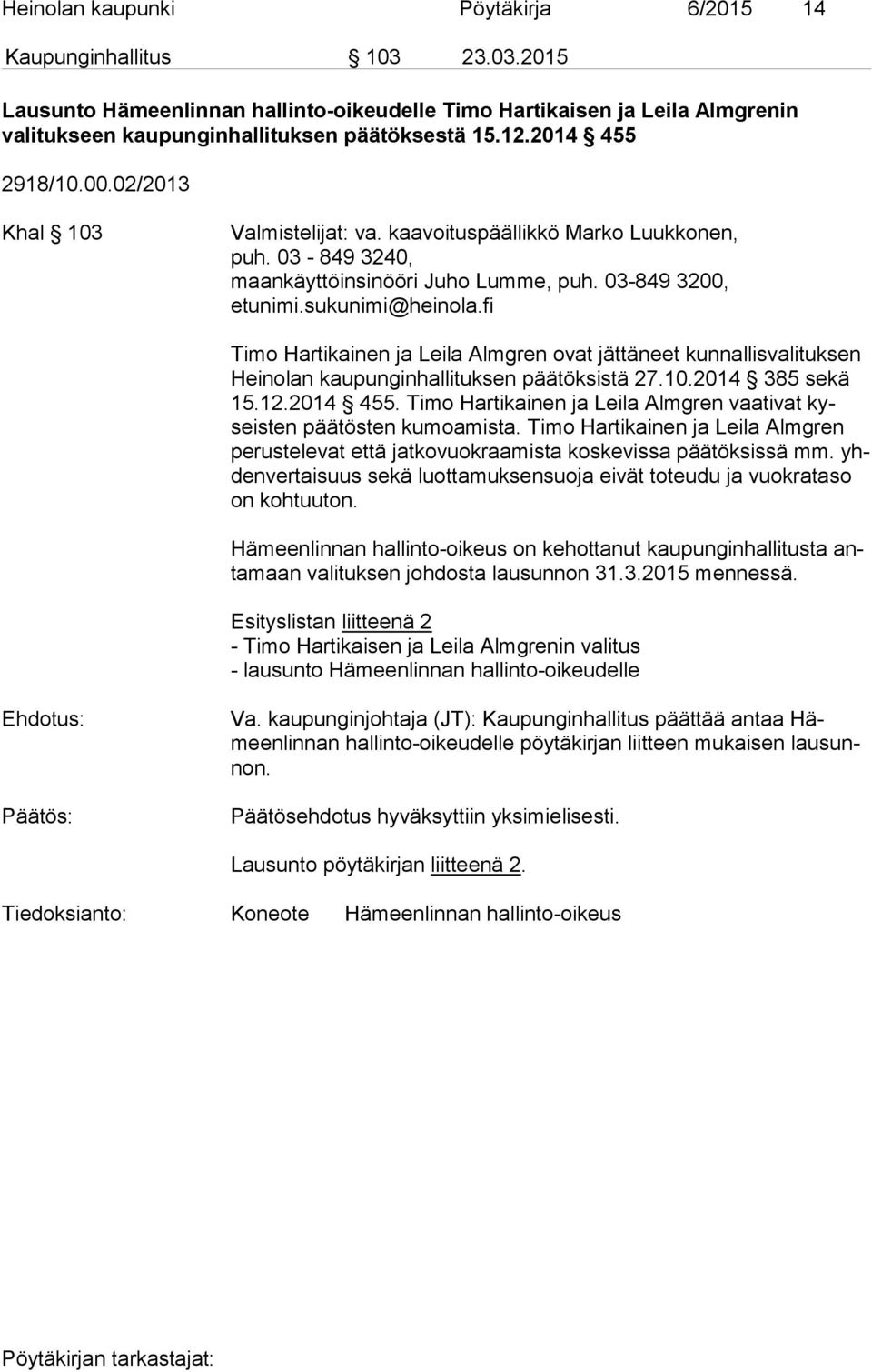 fi Timo Hartikainen ja Leila Almgren ovat jättäneet kunnallisvalituksen Hei no lan kaupunginhallituksen päätöksistä 27.10.2014 385 sekä 15.12.2014 455.