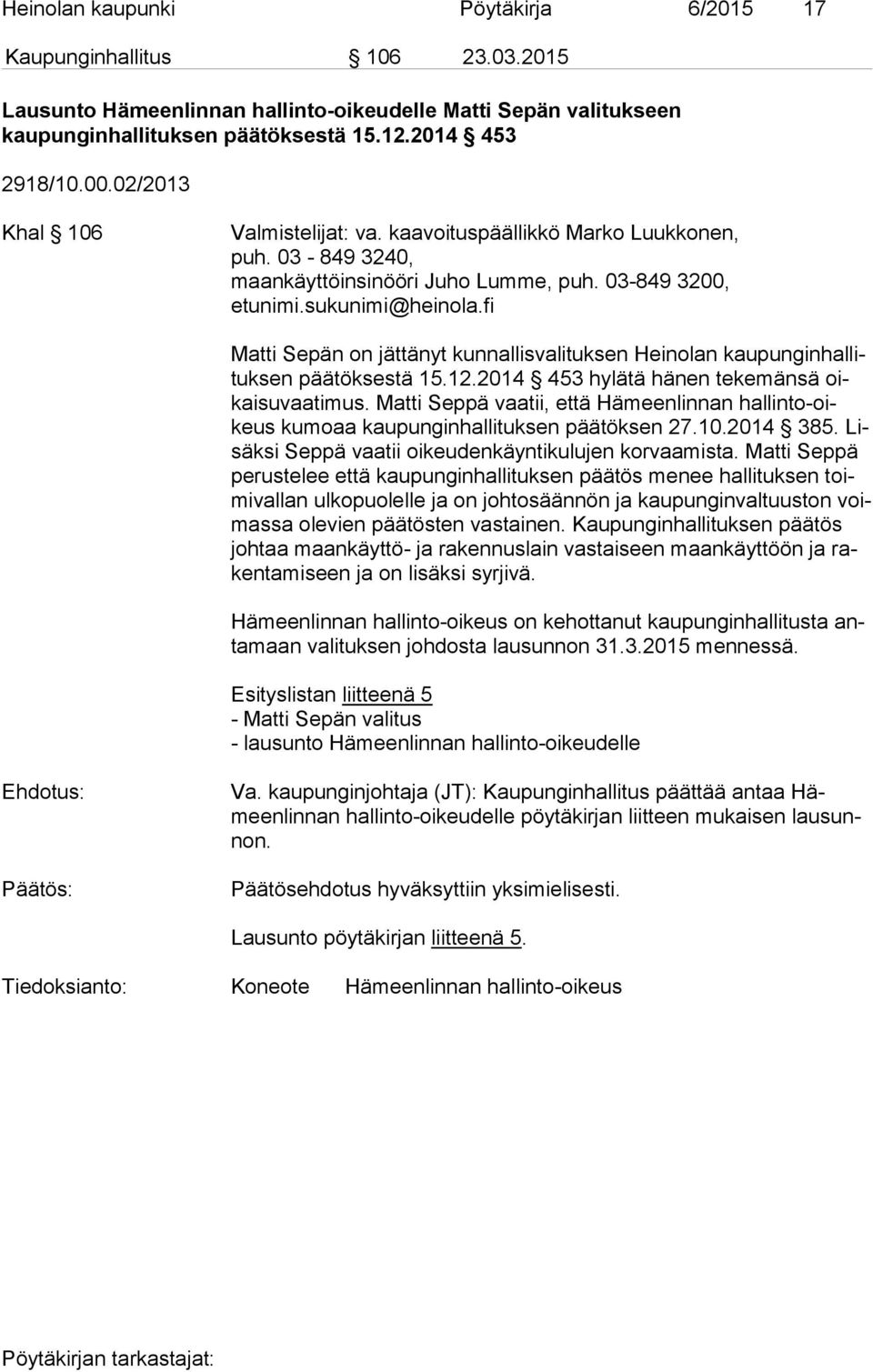 fi Matti Sepän on jättänyt kunnallisvalituksen Heinolan kau pun gin hal lituk sen päätöksestä 15.12.2014 453 hylätä hänen tekemänsä oikai su vaa ti mus.