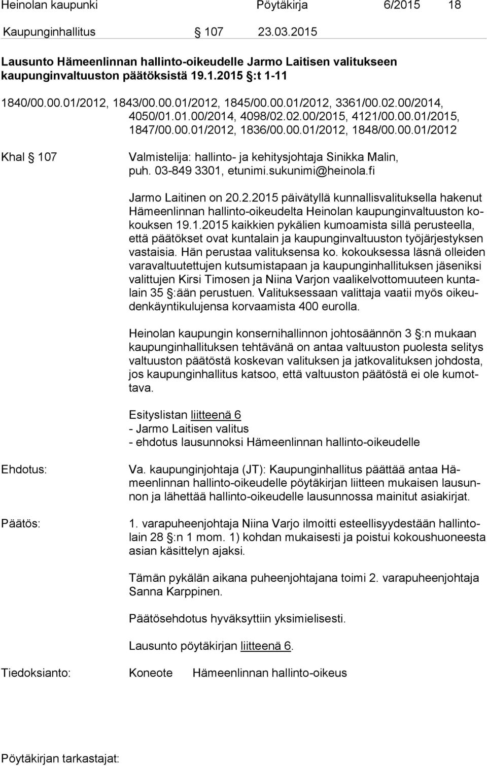 03-849 3301, etunimi.sukunimi@heinola.fi Jarmo Laitinen on 20.2.2015 päivätyllä kunnallisvalituksella hakenut Hä meen lin nan hallinto-oikeudelta Heinolan kaupunginvaltuuston kokouk sen 19.1.2015 kaikkien pykälien kumoamista sillä perusteella, et tä pää tök set ovat kuntalain ja kaupunginvaltuuston työjärjestyksen vas tai sia.