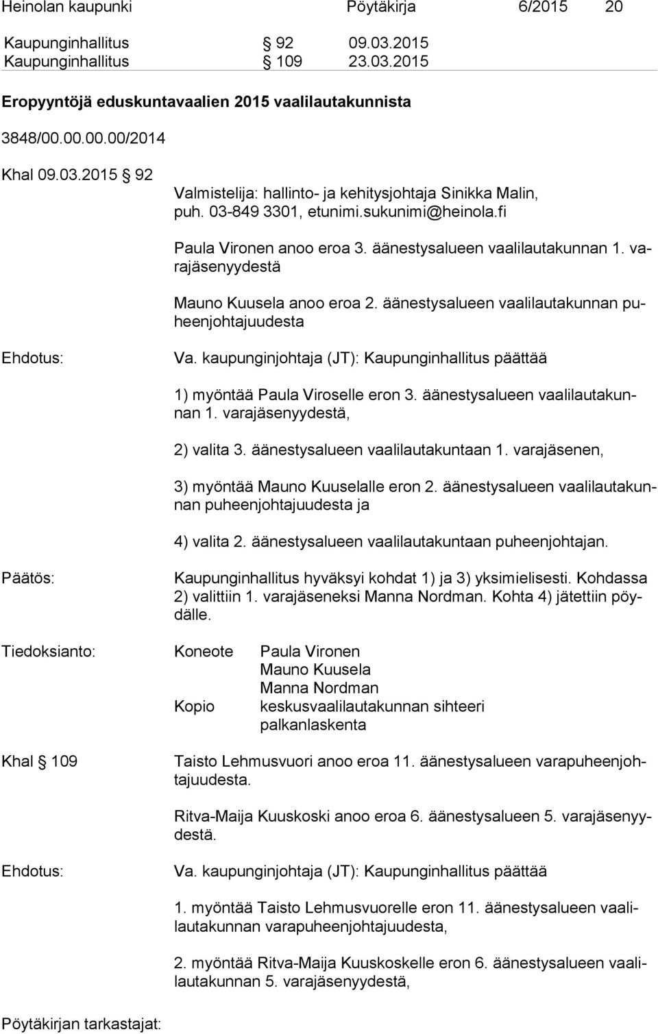 äänestysalueen vaalilautakunnan puheen joh ta juu des ta Va. kaupunginjohtaja (JT): Kaupunginhallitus päättää 1) myöntää Paula Viroselle eron 3. äänestysalueen vaa li lau ta kunnan 1.