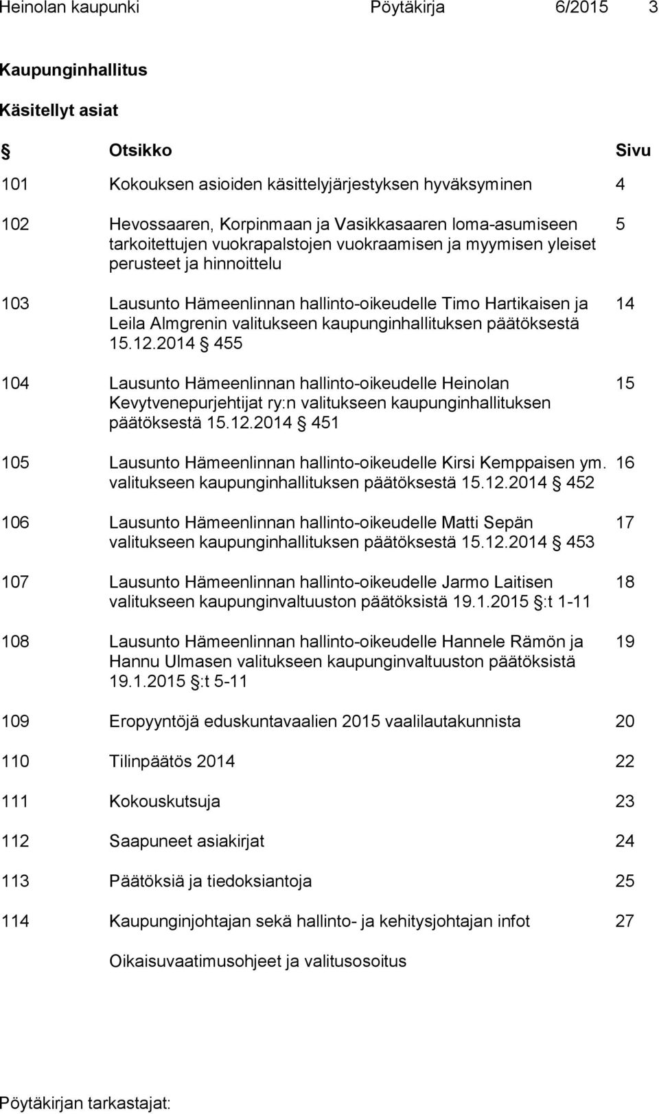 kaupunginhallituksen päätöksestä 15.12.2014 455 104 Lausunto Hämeenlinnan hallinto-oikeudelle Heinolan Kevytvenepurjehtijat ry:n valitukseen kaupunginhallituksen päätöksestä 15.12.2014 451 105 Lausunto Hämeenlinnan hallinto-oikeudelle Kirsi Kemppaisen ym.