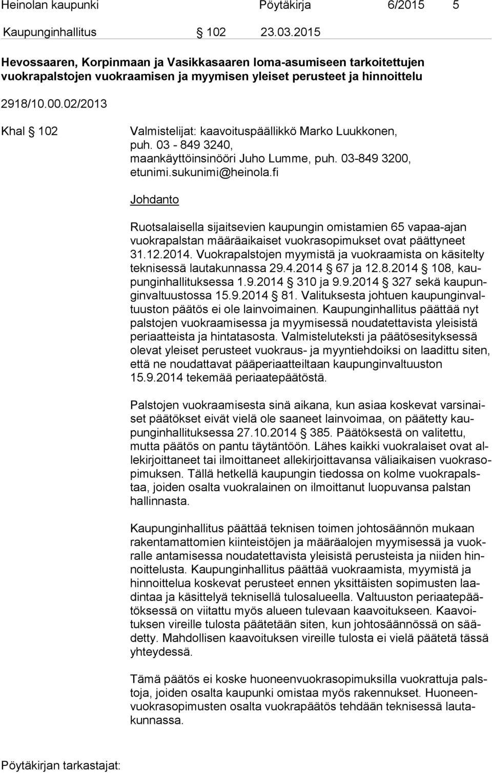 02/2013 Khal 102 Valmistelijat: kaavoituspäällikkö Marko Luukkonen, puh. 03-849 3240, maankäyttöinsinööri Juho Lumme, puh. 03-849 3200, etunimi.sukunimi@heinola.