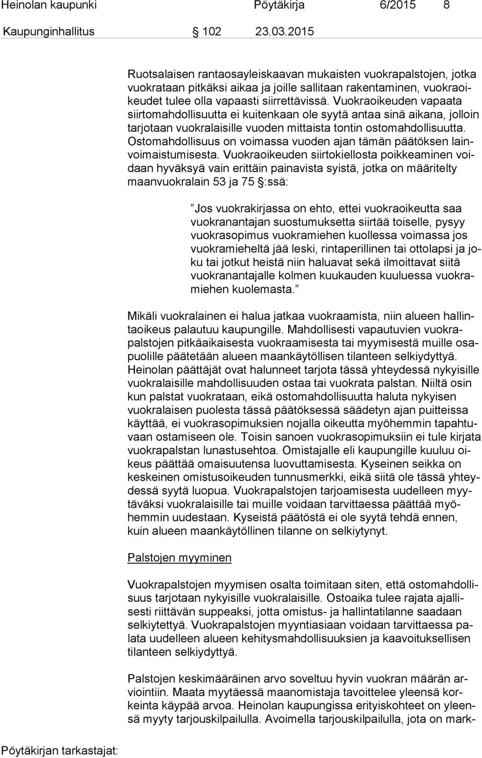 Vuokraoikeuden vapaata siir to mah dol li suut ta ei kuitenkaan ole syytä antaa sinä aikana, jolloin tar jo taan vuokralaisille vuoden mittaista tontin ostomahdollisuutta.