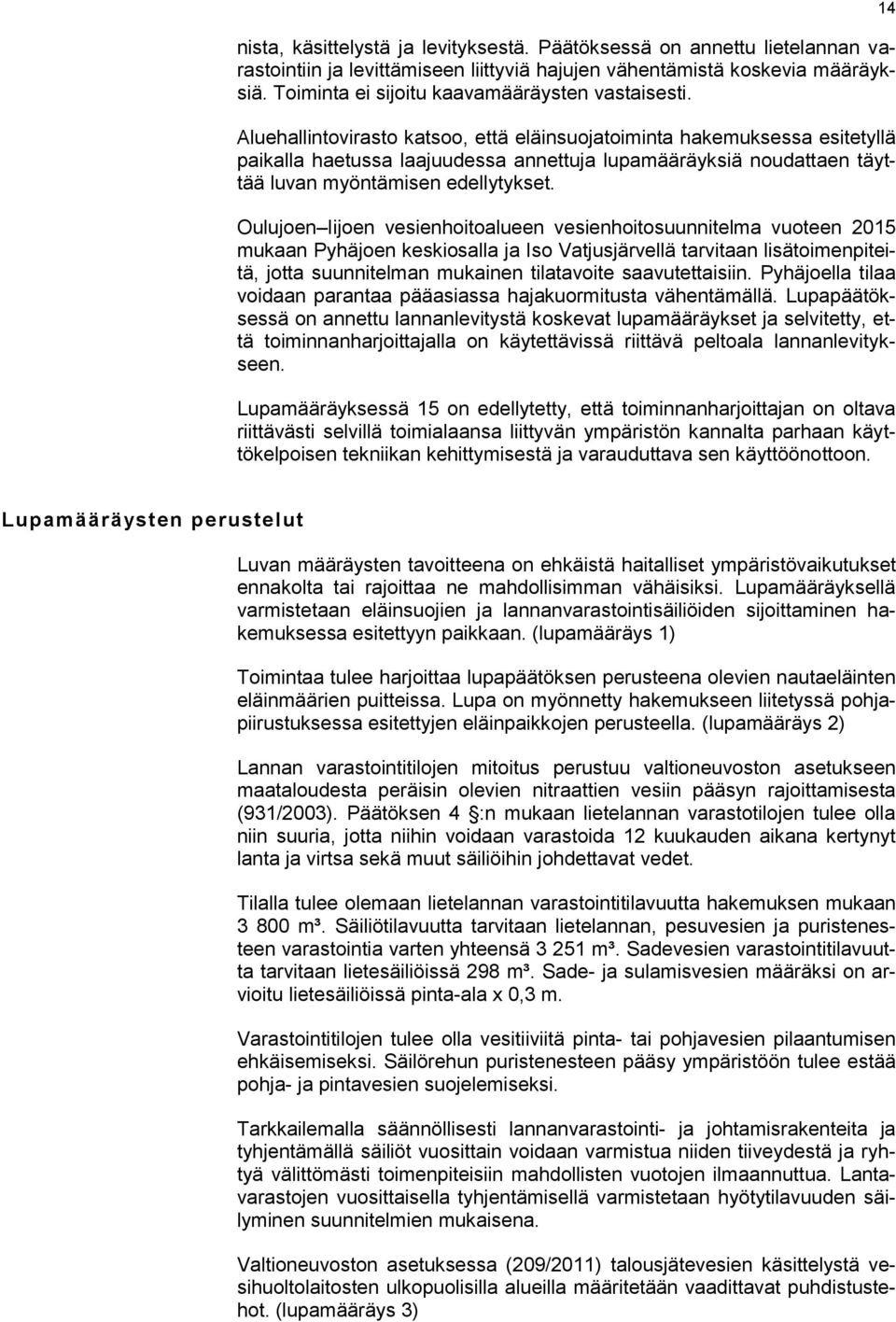 Aluehallintovirasto katsoo, että eläinsuojatoiminta hakemuksessa esitetyllä paikalla haetussa laajuudessa annettuja lupamääräyksiä noudattaen täyttää luvan myöntämisen edellytykset.