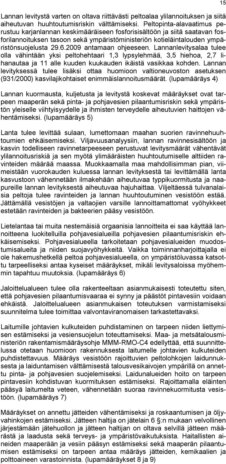 2009 antamaan ohjeeseen. Lannanlevitysalaa tulee olla vähintään yksi peltohehtaari 1,3 lypsylehmää, 3,5 hiehoa, 2,7 lihanautaa ja 11 alle kuuden kuukauden ikäistä vasikkaa kohden.