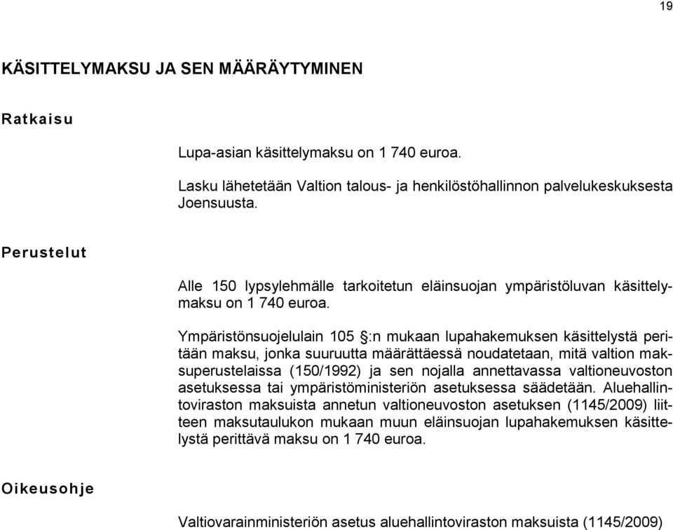 Ympäristönsuojelulain 105 :n mukaan lupahakemuksen käsittelystä peritään maksu, jonka suuruutta määrättäessä noudatetaan, mitä valtion maksuperustelaissa (150/1992) ja sen nojalla annettavassa