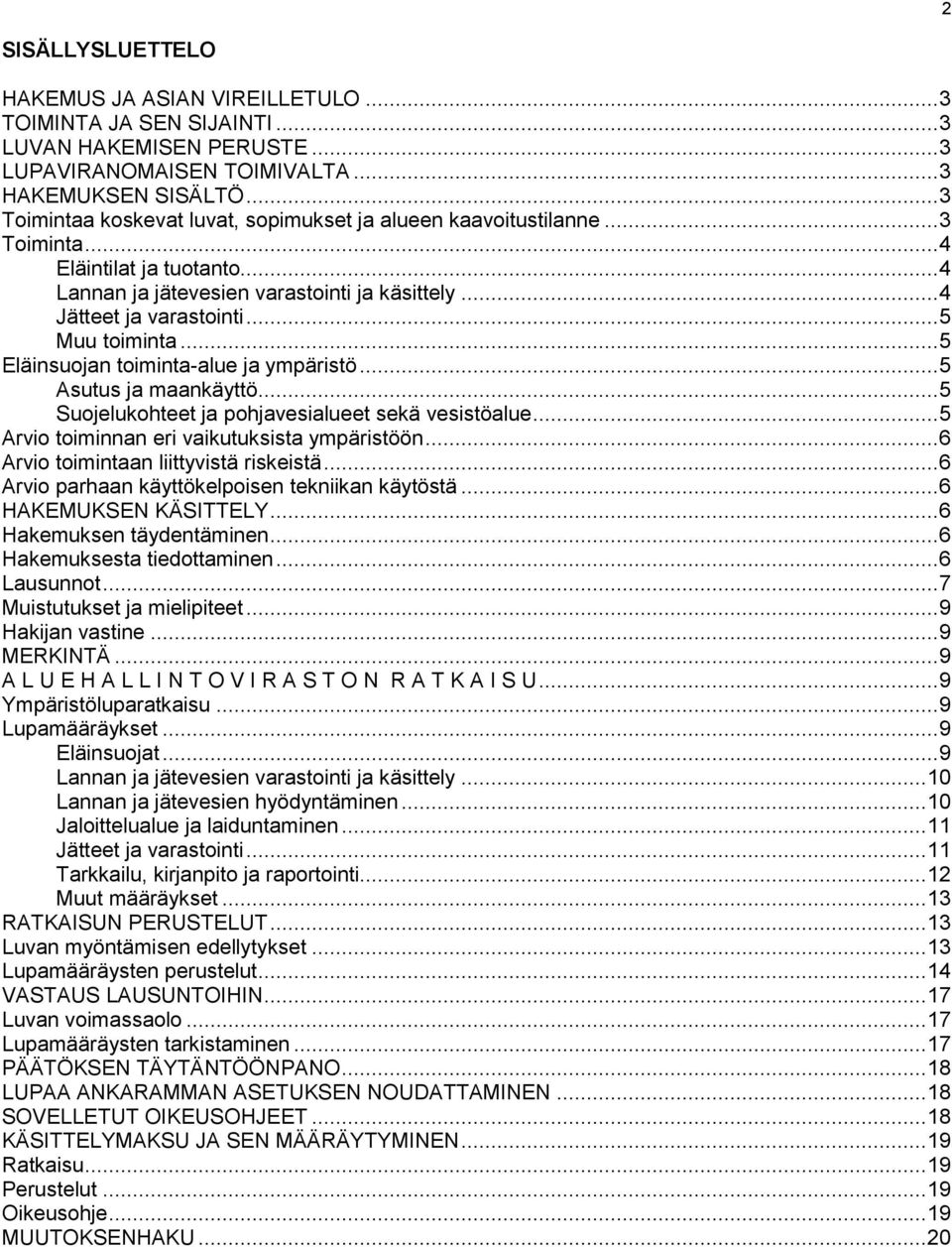 .. 5 Muu toiminta... 5 Eläinsuojan toiminta-alue ja ympäristö... 5 Asutus ja maankäyttö... 5 Suojelukohteet ja pohjavesialueet sekä vesistöalue... 5 Arvio toiminnan eri vaikutuksista ympäristöön.