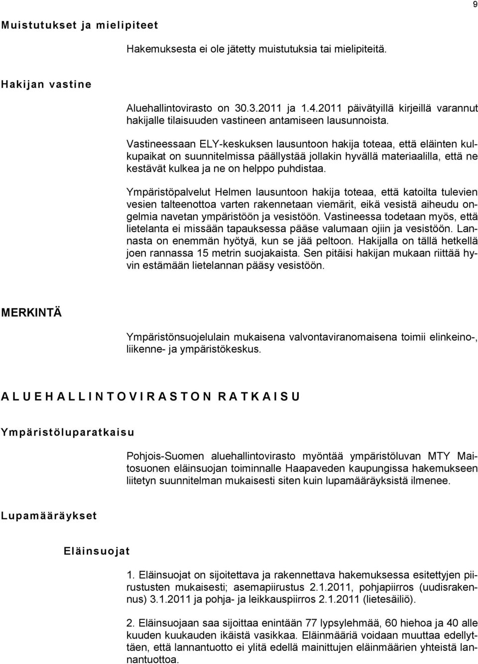 Vastineessaan ELY-keskuksen lausuntoon hakija toteaa, että eläinten kulkupaikat on suunnitelmissa päällystää jollakin hyvällä materiaalilla, että ne kestävät kulkea ja ne on helppo puhdistaa.