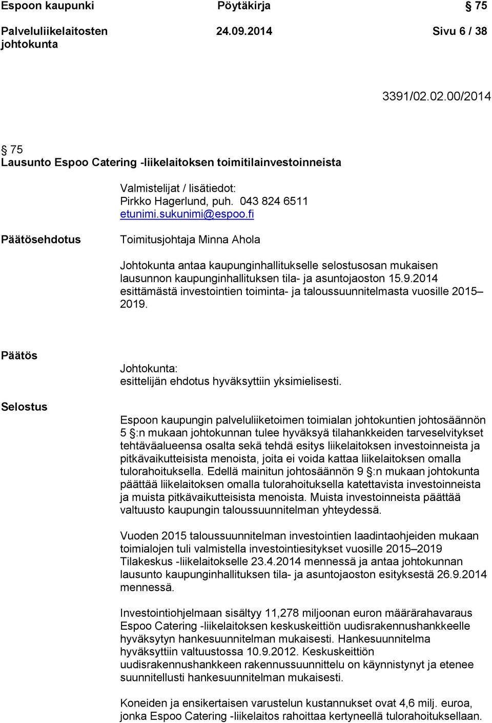 9.2014 esittämästä investointien toiminta- ja taloussuunnitelmasta vuosille 2015 2019. Päätös Selostus Johtokunta: esittelijän ehdotus hyväksyttiin yksimielisesti.