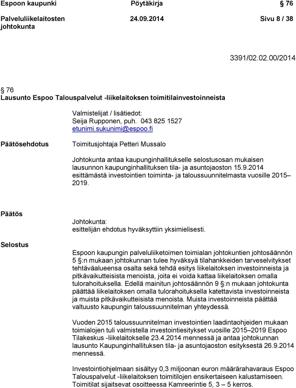 fi Päätösehdotus Toimitusjohtaja Petteri Mussalo Johtokunta antaa kaupunginhallitukselle selostusosan mukaisen lausunnon kaupunginhallituksen tila- ja asuntojaoston 15.9.