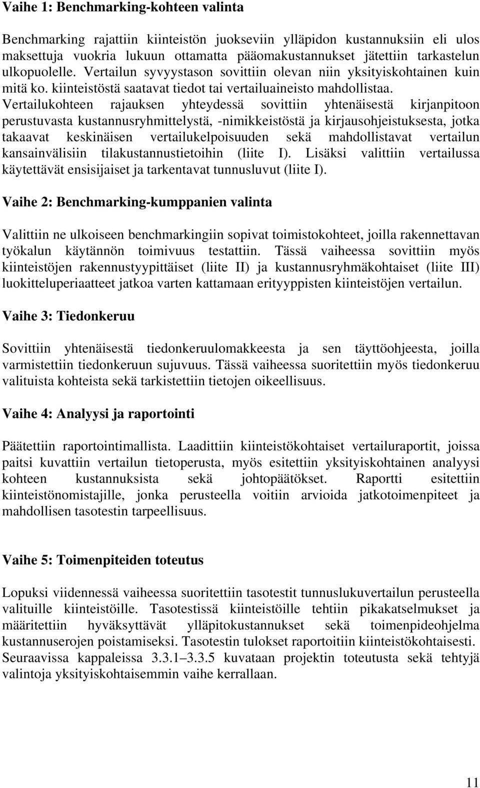 Vertailukohteen rajauksen yhteydessä sovittiin yhtenäisestä kirjanpitoon perustuvasta kustannusryhmittelystä, -nimikkeistöstä ja kirjausohjeistuksesta, jotka takaavat keskinäisen vertailukelpoisuuden