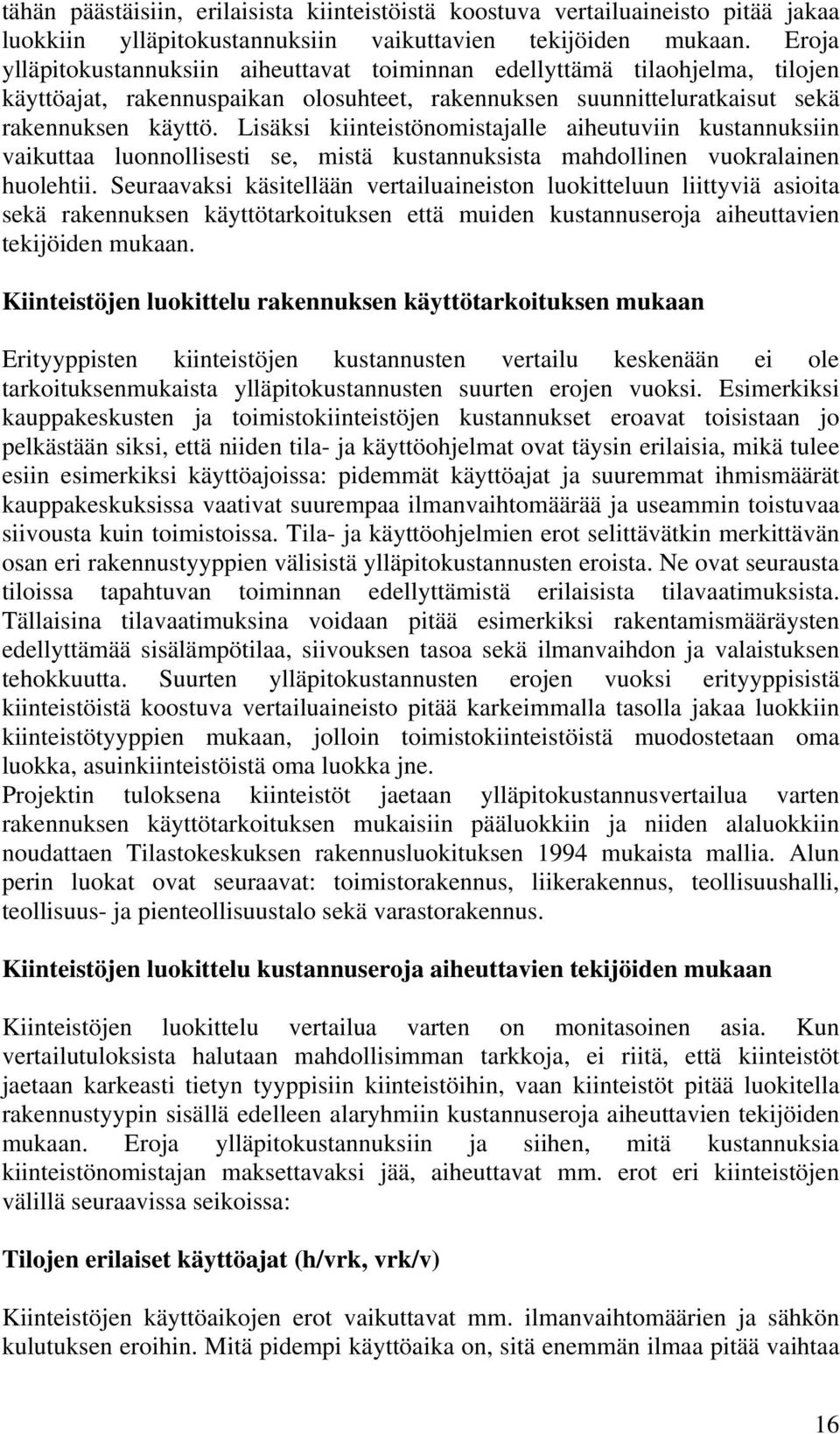 Lisäksi kiinteistönomistajalle aiheutuviin kustannuksiin vaikuttaa luonnollisesti se, mistä kustannuksista mahdollinen vuokralainen huolehtii.