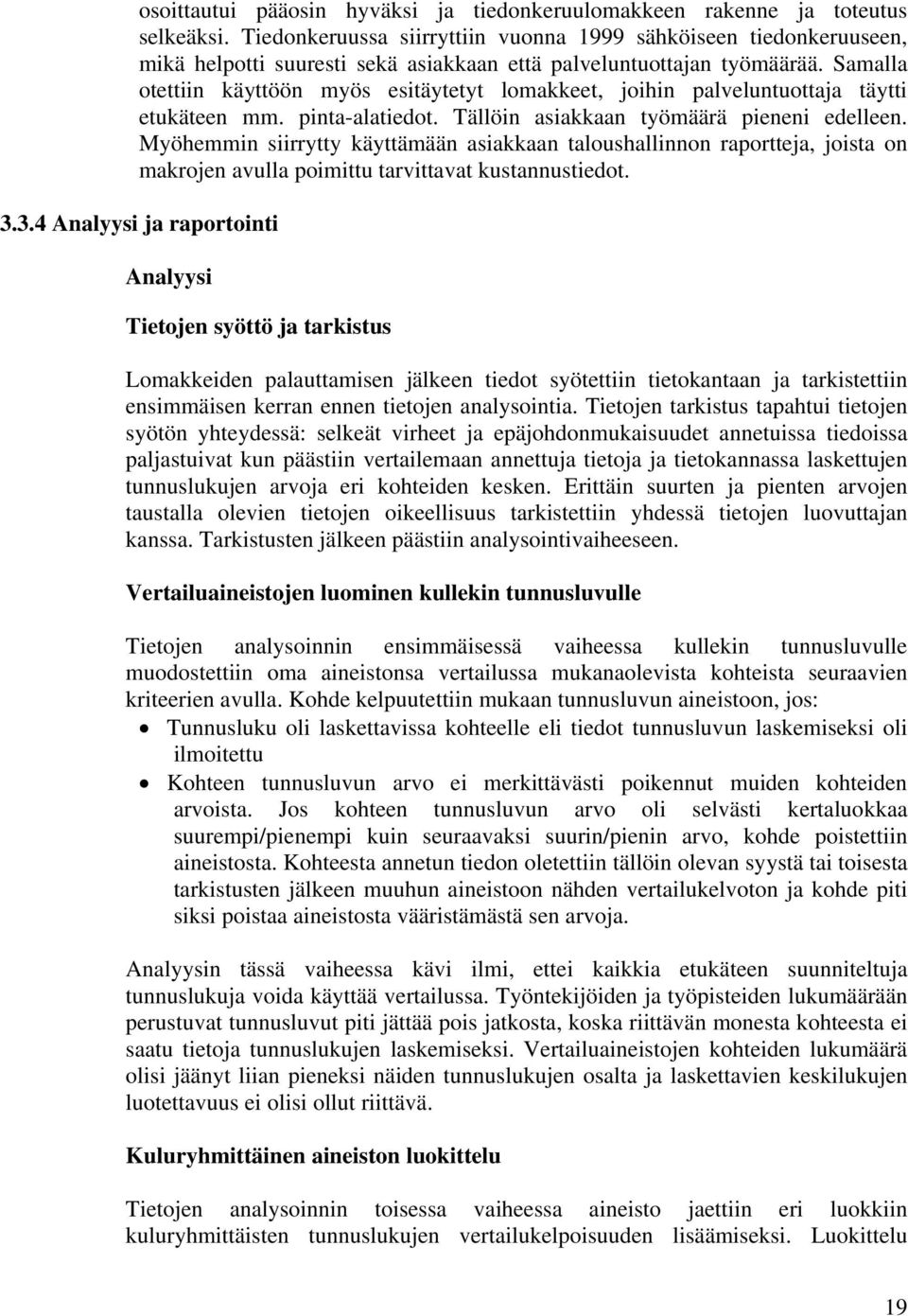 Samalla otettiin käyttöön myös esitäytetyt lomakkeet, joihin palveluntuottaja täytti etukäteen mm. pinta-alatiedot. Tällöin asiakkaan työmäärä pieneni edelleen.