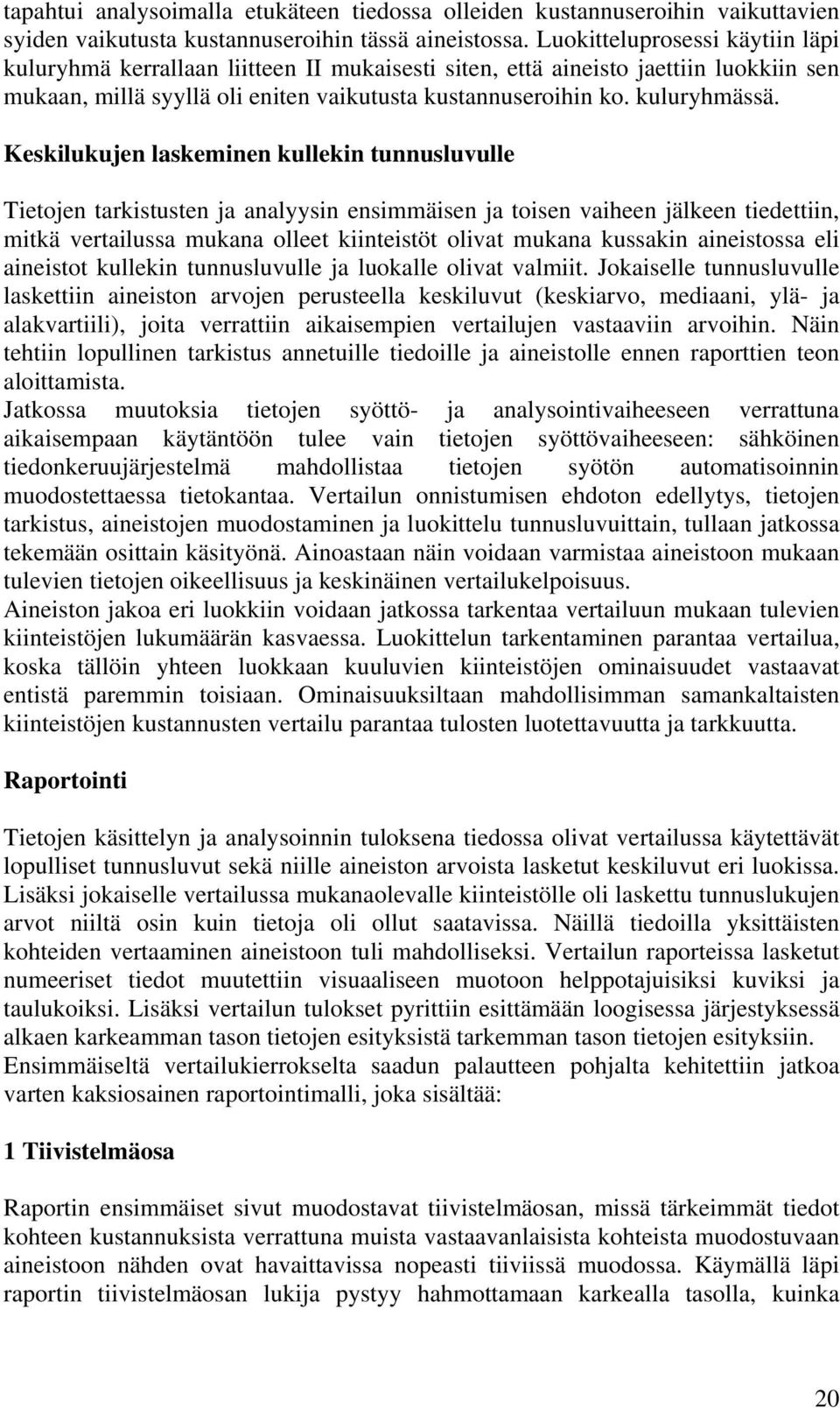 Keskilukujen laskeminen kullekin tunnusluvulle Tietojen tarkistusten ja analyysin ensimmäisen ja toisen vaiheen jälkeen tiedettiin, mitkä vertailussa mukana olleet kiinteistöt olivat mukana kussakin