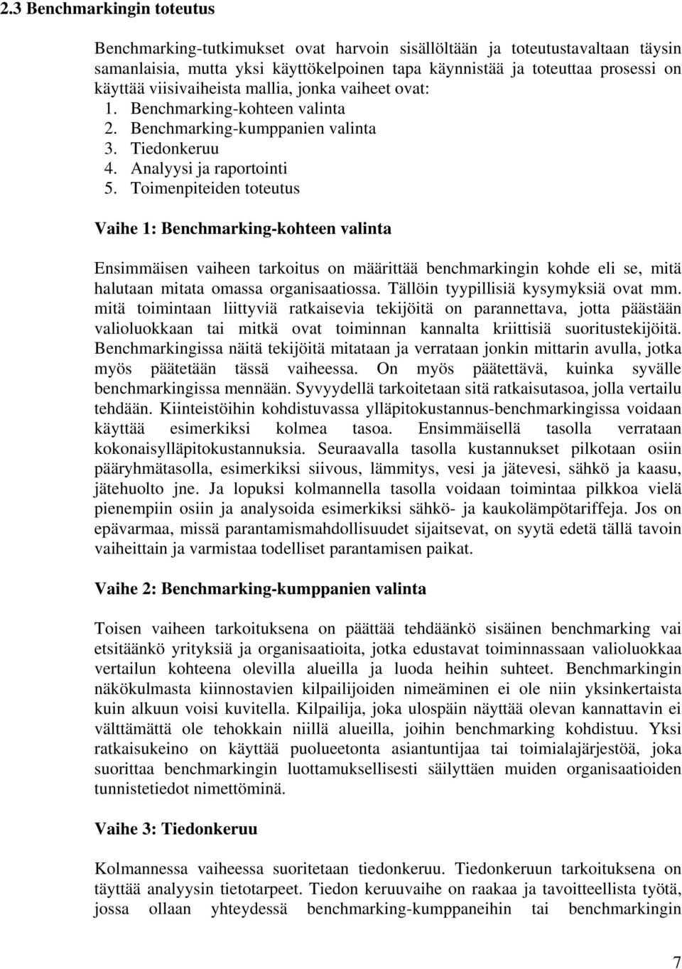 Toimenpiteiden toteutus Vaihe 1: Benchmarking-kohteen valinta Ensimmäisen vaiheen tarkoitus on määrittää benchmarkingin kohde eli se, mitä halutaan mitata omassa organisaatiossa.