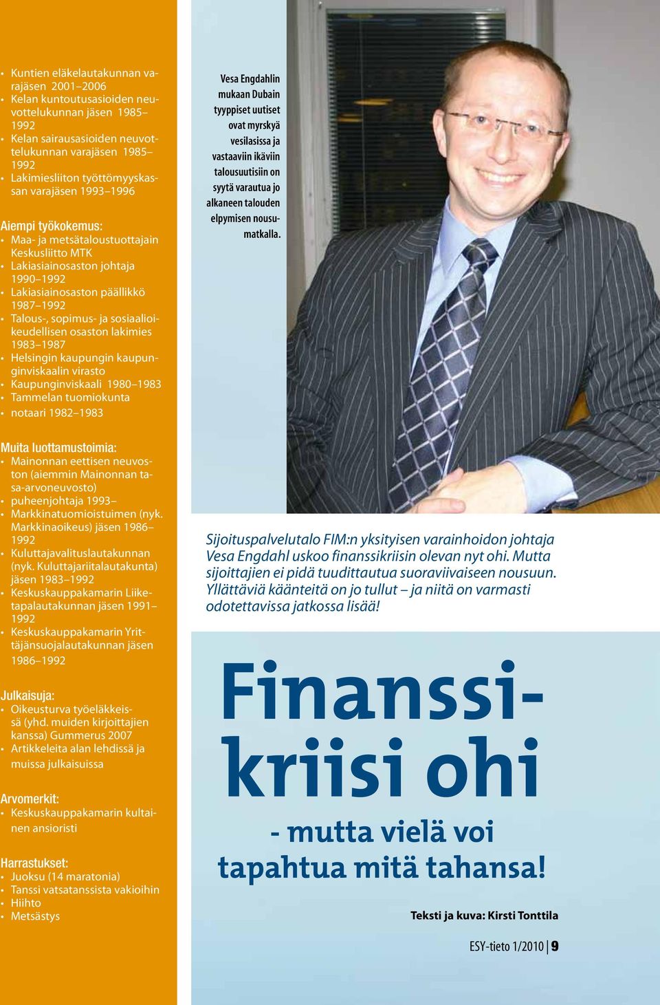 sosiaalioikeudellisen osaston lakimies 1983 1987 Helsingin kaupungin kaupunginviskaalin virasto Kaupunginviskaali 1980 1983 Tammelan tuomiokunta notaari 1982 1983 Muita luottamustoimia: Mainonnan